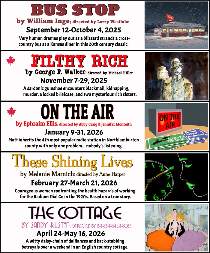 "Village Players" "Bloor West Village Players" "Village Playhouse" "Runnymede theatre" theatre theater "community theatre" "2025-26" “The Cottage” “Sandy Rustin” “Barbara Larose” “These Shining Lives” “Melanie Marnich” “Anne Harper” “On the Air” “Ephraim Ellis” “Abby Craig” "Jennifer Monteith" “Filthy Rich” “George F Walker” “Michael Hiller” “Bus Stop” “William Inge” “Larry Westlake”